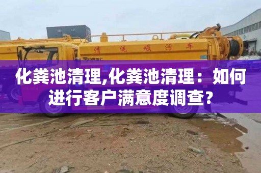 化粪池清理,化粪池清理：如何进行客户满意度调查？