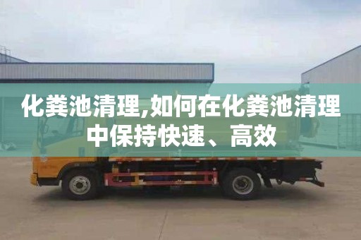 化粪池清理,如何在化粪池清理中保持快速、高效