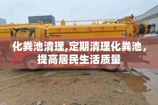 化粪池清理,定期清理化粪池，提高居民生活质量