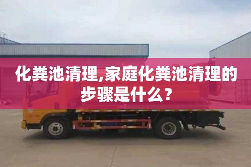 化粪池清理,家庭化粪池清理的步骤是什么？