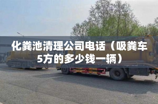化粪池清理公司电话（吸粪车5方的多少钱一辆）