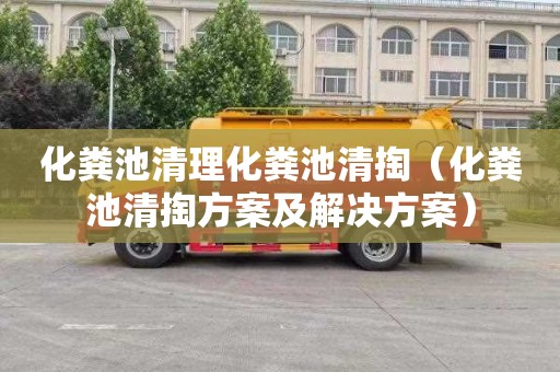 化粪池清理化粪池清掏（化粪池清掏方案及解决方案）