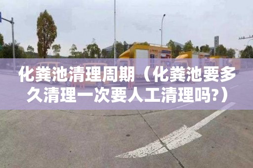 化粪池清理周期（化粪池要多久清理一次要人工清理吗?）