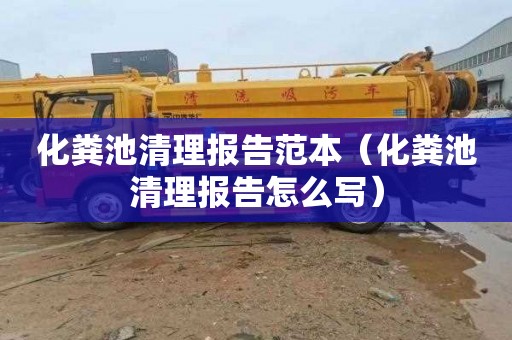 化粪池清理报告范本（化粪池清理报告怎么写）