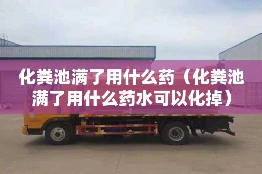 化粪池满了用什么药（化粪池满了用什么药水可以化掉）