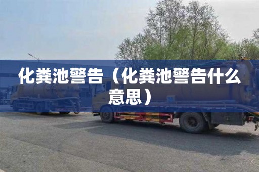 化粪池警告（化粪池警告什么意思）