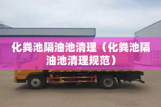化粪池隔油池清理（化粪池隔油池清理规范）