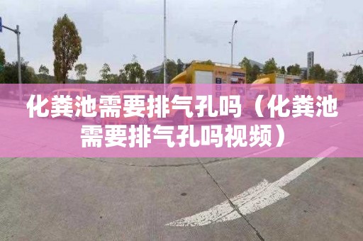 化粪池需要排气孔吗（化粪池需要排气孔吗视频）