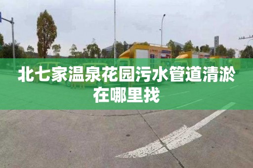 北七家温泉花园污水管道清淤在哪里找