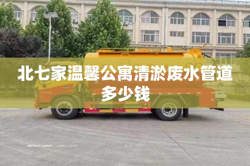北七家温馨公寓清淤废水管道多少钱