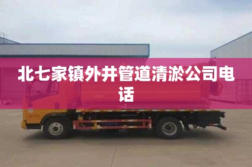 北七家镇外井管道清淤公司电话