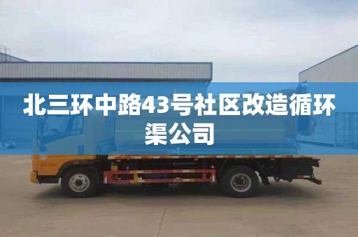 北三环中路43号社区改造循环渠公司