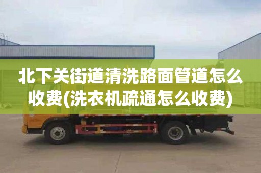 北下关街道清洗路面管道怎么收费(洗衣机疏通怎么收费)