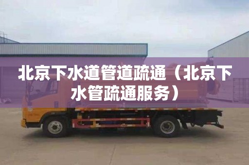 北京下水道管道疏通（北京下水管疏通服务）