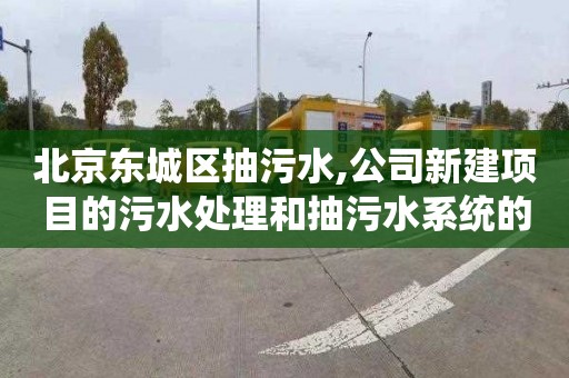 北京东城区抽污水,公司新建项目的污水处理和抽污水系统的设计方案