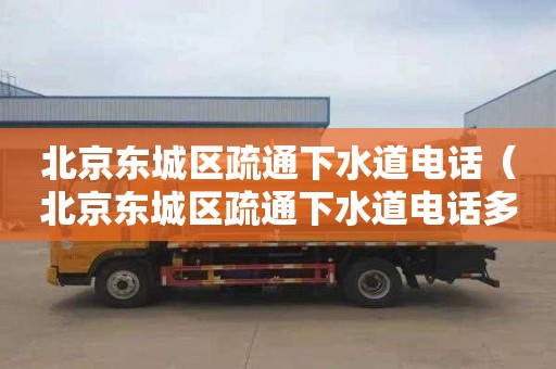 北京东城区疏通下水道电话（北京东城区疏通下水道电话多少）
