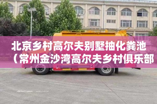 北京乡村高尔夫别墅抽化粪池（常州金沙湾高尔夫乡村俱乐部）