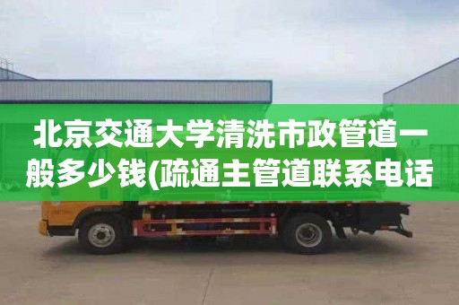 北京交通大学清洗市政管道一般多少钱(疏通主管道联系电话)