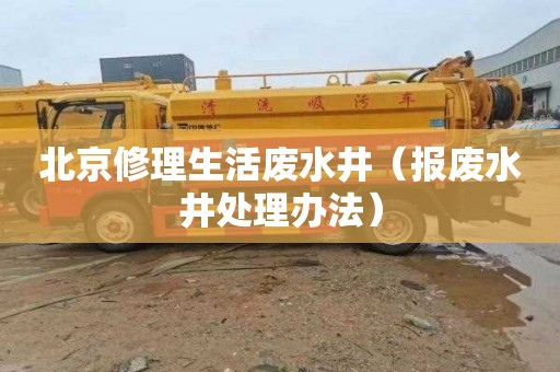 北京修理生活废水井（报废水井处理办法）