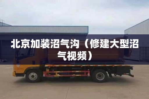 北京加装沼气沟（修建大型沼气视频）