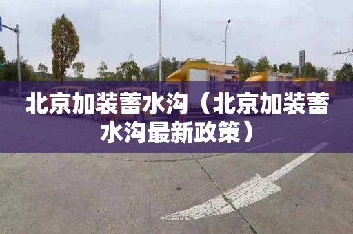 北京加装蓄水沟（北京加装蓄水沟最新政策）