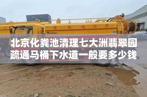 北京化粪池清理七大洲翡翠园疏通马桶下水道一般要多少钱
