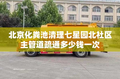 北京化粪池清理七星园北社区主管道疏通多少钱一次