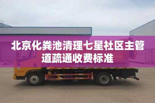 北京化粪池清理七星社区主管道疏通收费标准