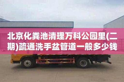 北京化粪池清理万科公园里(二期)疏通洗手盆管道一般多少钱