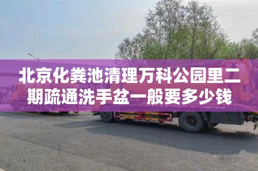 北京化粪池清理万科公园里二期疏通洗手盆一般要多少钱
