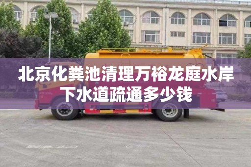 北京化粪池清理万裕龙庭水岸下水道疏通多少钱