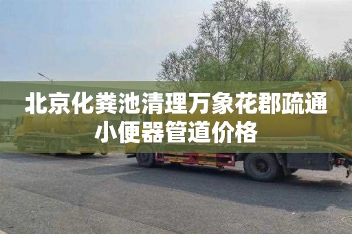 北京化粪池清理万象花郡疏通小便器管道价格