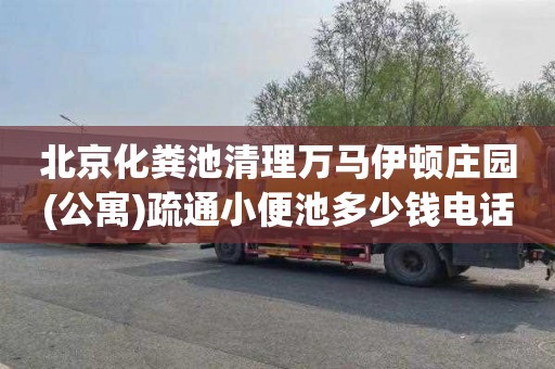 北京化粪池清理万马伊顿庄园(公寓)疏通小便池多少钱电话