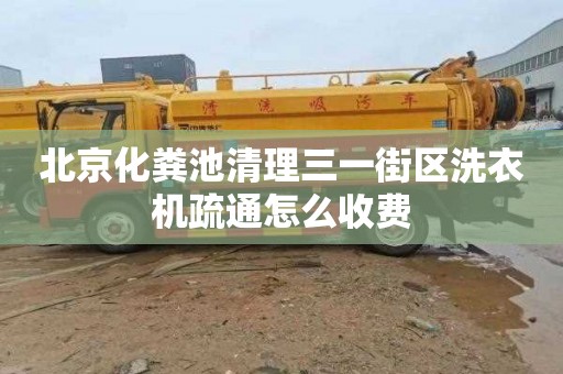 北京化粪池清理三一街区洗衣机疏通怎么收费