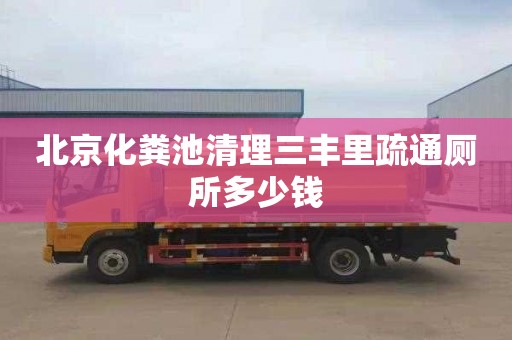 北京化粪池清理三丰里疏通厕所多少钱