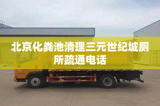 北京化粪池清理三元世纪城厕所疏通电话