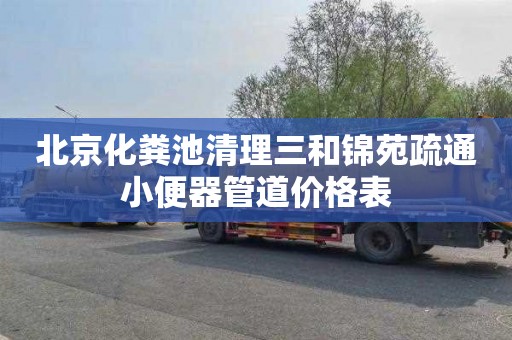 北京化粪池清理三和锦苑疏通小便器管道价格表
