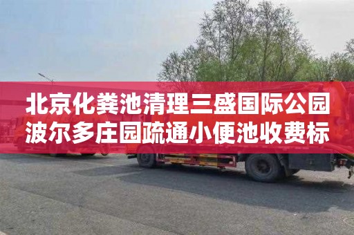北京化粪池清理三盛国际公园波尔多庄园疏通小便池收费标准