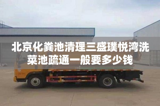 北京化粪池清理三盛璞悦湾洗菜池疏通一般要多少钱