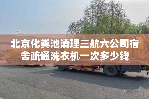 北京化粪池清理三航六公司宿舍疏通洗衣机一次多少钱