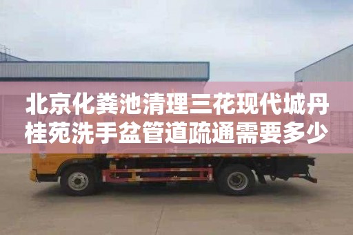北京化粪池清理三花现代城丹桂苑洗手盆管道疏通需要多少钱