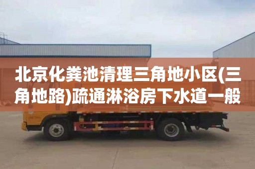 北京化粪池清理三角地小区(三角地路)疏通淋浴房下水道一般多少钱