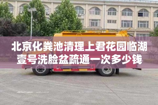 北京化粪池清理上君花园临湖壹号洗脸盆疏通一次多少钱