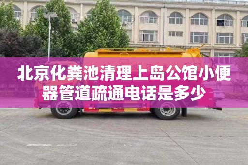 北京化粪池清理上岛公馆小便器管道疏通电话是多少