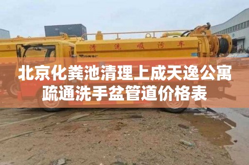 北京化粪池清理上成天逸公寓疏通洗手盆管道价格表