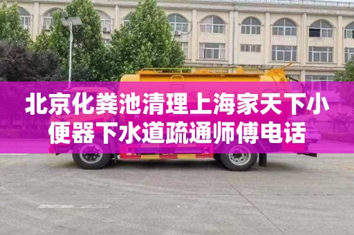 北京化粪池清理上海家天下小便器下水道疏通师傅电话