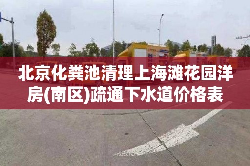北京化粪池清理上海滩花园洋房(南区)疏通下水道价格表