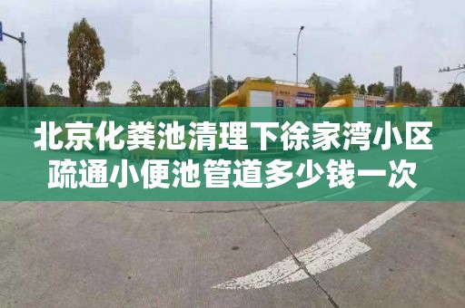 北京化粪池清理下徐家湾小区疏通小便池管道多少钱一次