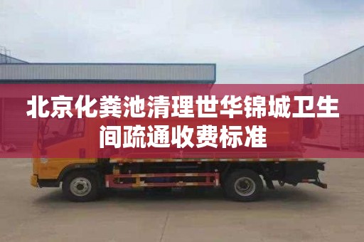 北京化粪池清理世华锦城卫生间疏通收费标准