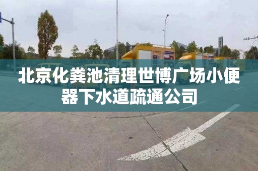 北京化粪池清理世博广场小便器下水道疏通公司